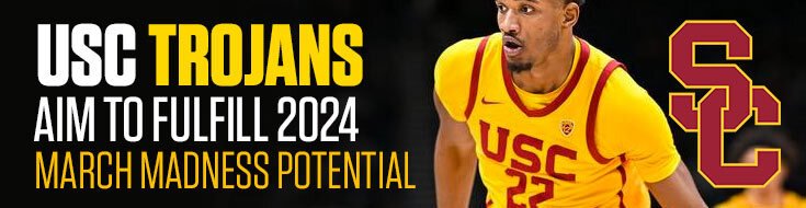 USC Trojans Aim to Fulfill 2024 March Madness Potential