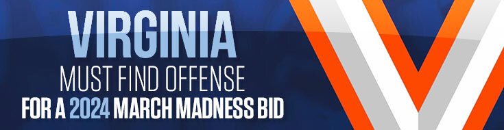Virginia Cavaliers Must Find Offense for a 2024 March Madness Bid