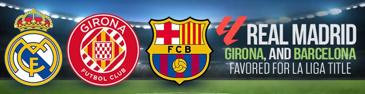 Real Madrid, Girona, and Barcelona Favored for La Liga Title