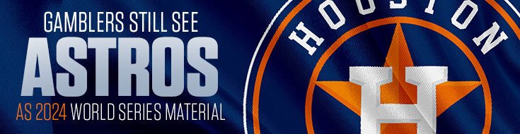 Gamblers Still See Astros as 2024 World Series Material