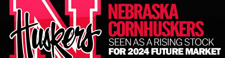 Nebraska Cornhuskers Seen as A Rising Stock for 2024 Future Market