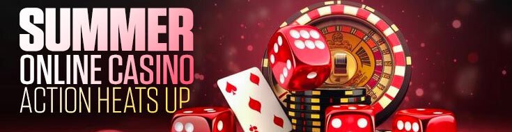 Summer Online Casino Action Heats Up