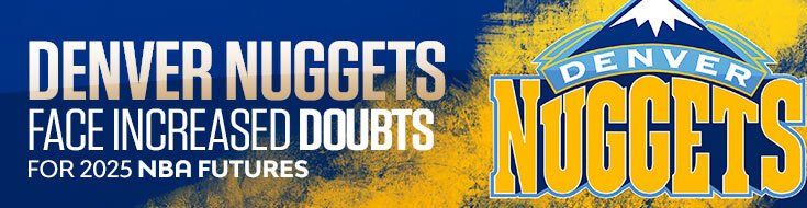 Denver Nuggets Face Increased Doubts for 2025 NBA Futures