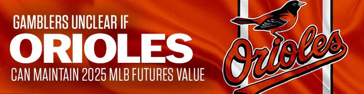 Gamblers Unclear if Orioles Can Maintain 2025 MLB Futures Value