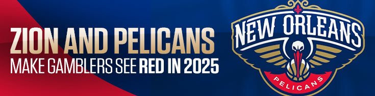 Zion and Pelicans Make Gamblers See Red in 2025