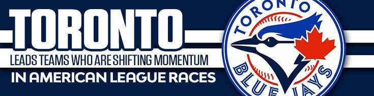 Toronto Leads Teams Who Are Shifting Momentum in American League Races