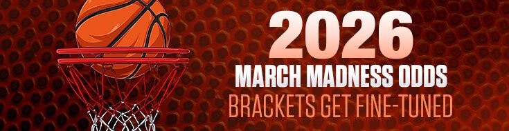 2026 March Madness Odds – Brackets Get Fine-Tuned