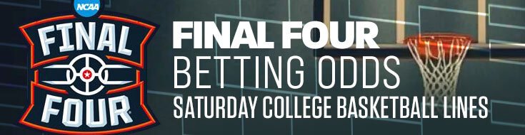 Final Four Betting Odds – Saturday College Basketball Lines