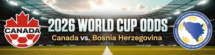 2026 World Cup Canada vs. Bosnia Herzegovina Betting Lines (06-12-2026)