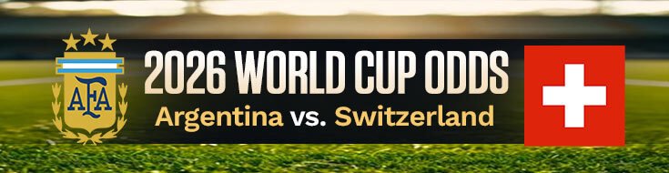 Argentina vs. Switzerland FIFA World Cup 2026 Betting Lines & Predictions (07/11/2026)