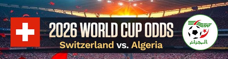 Switzerland vs. Algeria FIFA World Cup 2026 Betting Lines & Picks (07/02/2026)