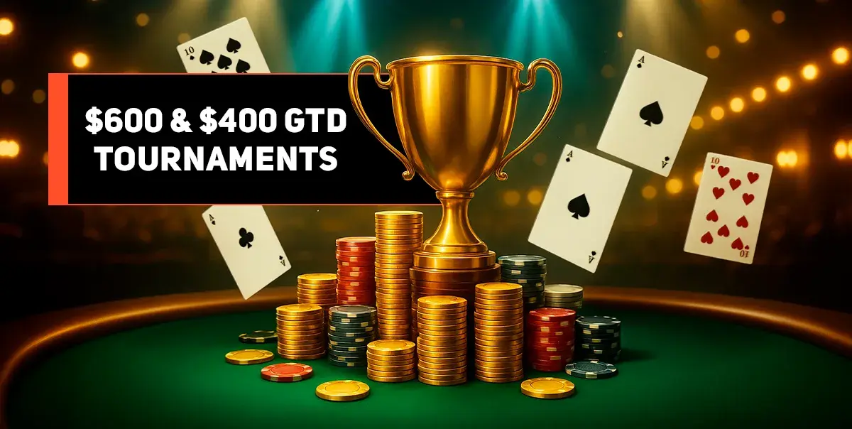 $600 & $400 GTD Tournaments
