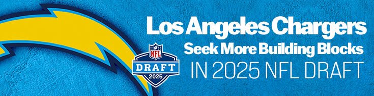 Los Angeles Chargers Seek More Building Blocks in 2025 NFL Draft