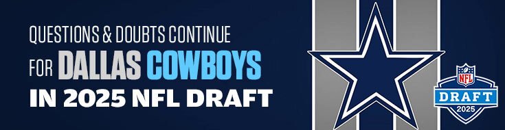Questions & Doubts Continue for Dallas Cowboys in 2025 NFL Draft